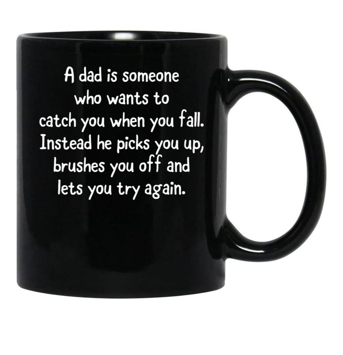 A Dad Is Someone Who Wants To Catch You When You Fall. Instead He Picks You Up Brushes You Off And Lets You Try Again. Black Coffee Mug - Black