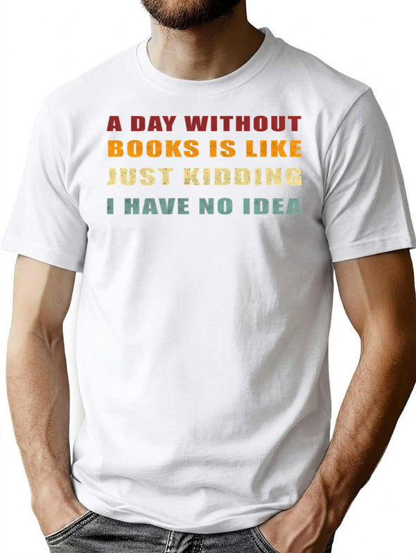 A Day Without Books Is Like Just Kidding I Have No Idea Funny Vintage T-Shirt - White
