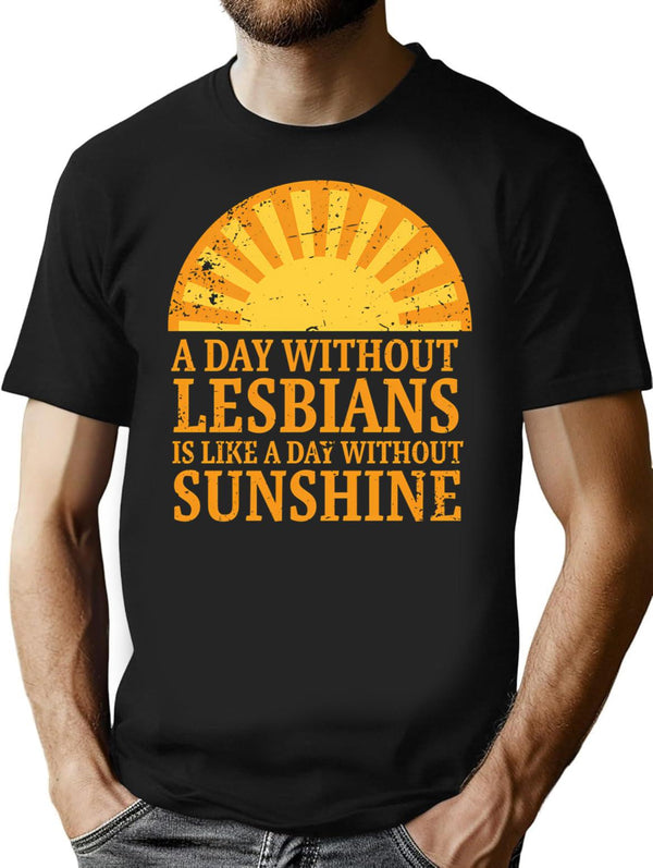 A Day Without Lesbians Is Like A Day Without Sunshine T-Shirt - Black
