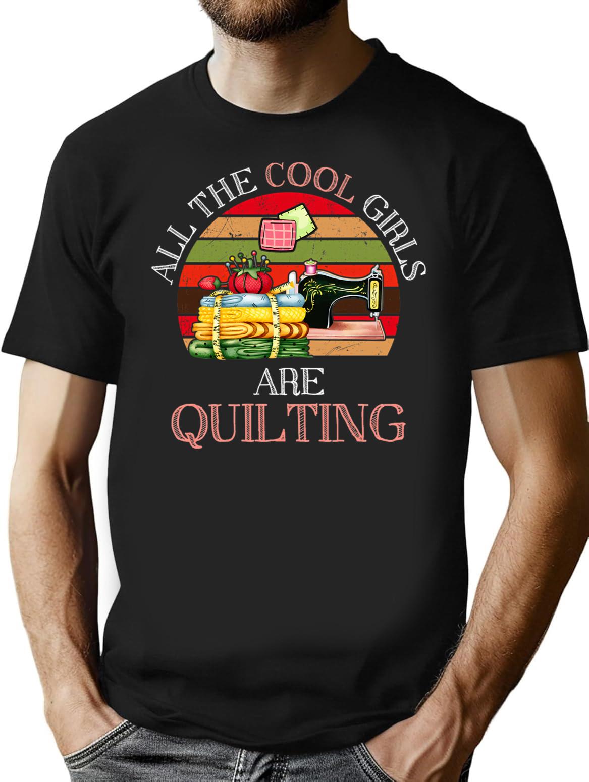 All The Cool Girls Are Quilting Gift T-Shirt - Black