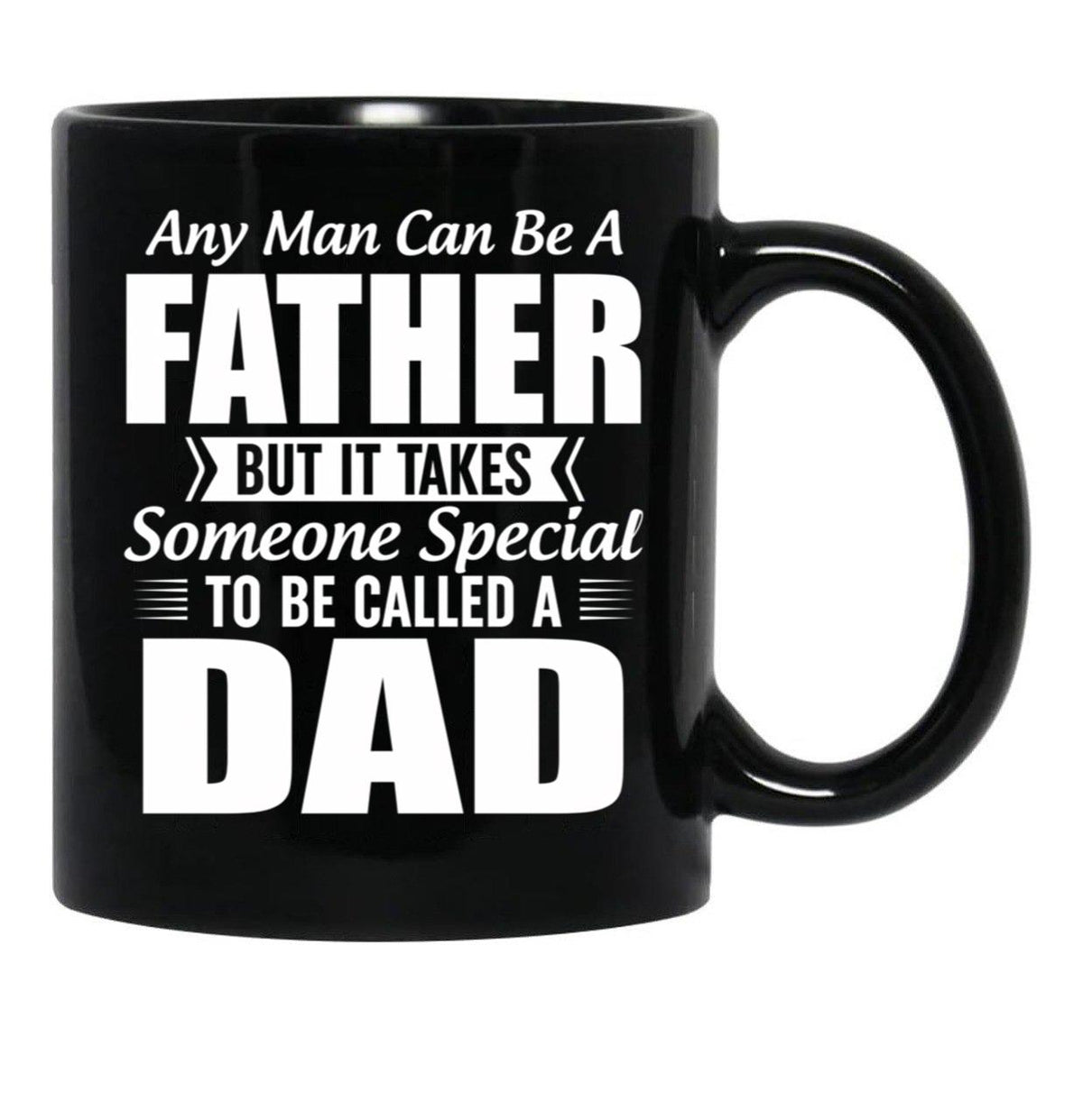 Any Man Can Be A Father But It Takes Someone Special To Be Called A Dad Black Coffee Mug - Black