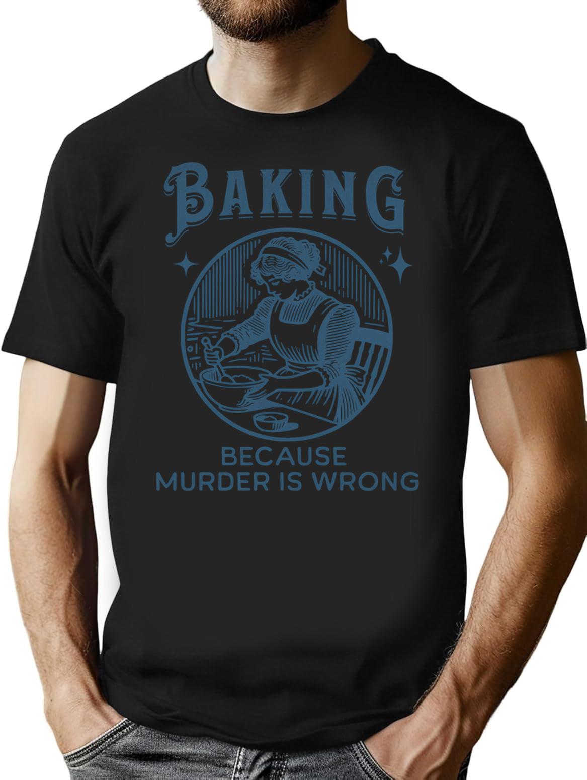 Baking Because Murder Is Wrong - Funny Dark Humor Design T-Shirt - Black