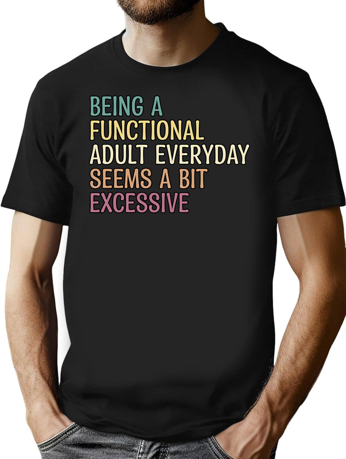 Being A Functional Adult Everyday Seems A Bit Excessive T-Shirt - Black