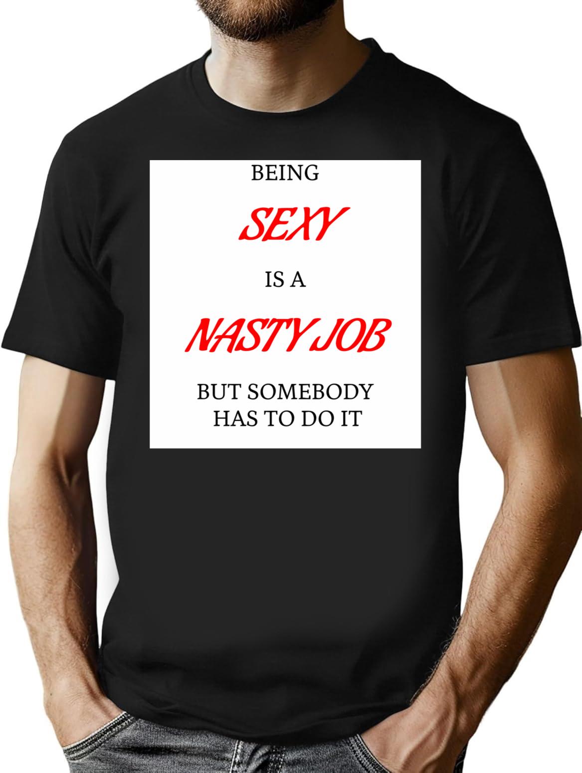 Being Sexy Is A Nasty Job T-Shirt - Black