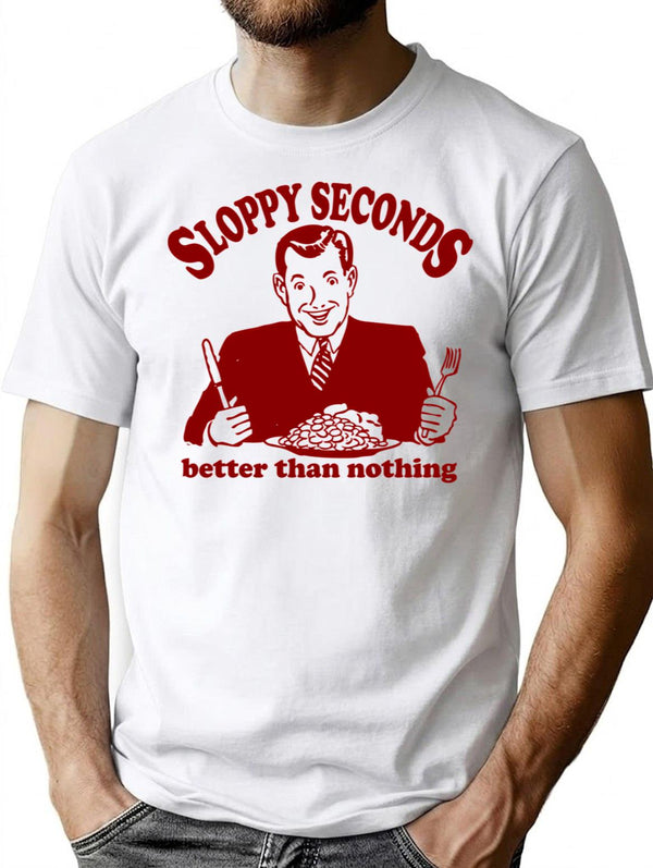 Funny Shirt - Sloppy Seconds T-Shirt - Sarcastic Humor Graphic Tee - White