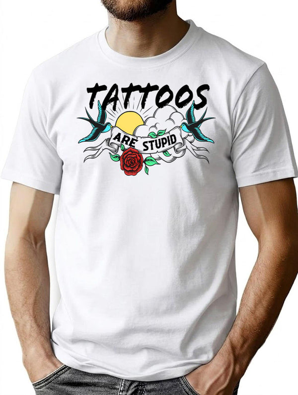 Funny Tattoos Are Stupid T-Shirt - Sarcastic Humor Graphic Tee - White