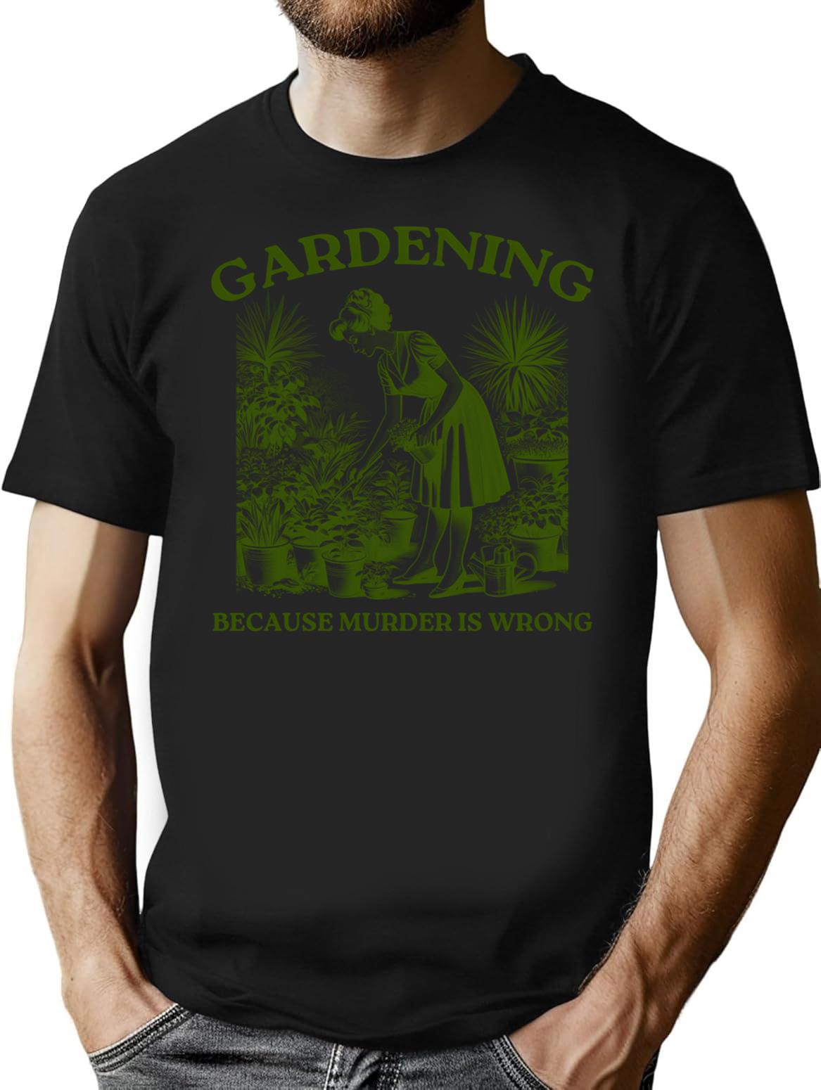 Gardening Because Murder Is Wrong T-Shirt - Retro Graphic Tee for Men & Women - Black