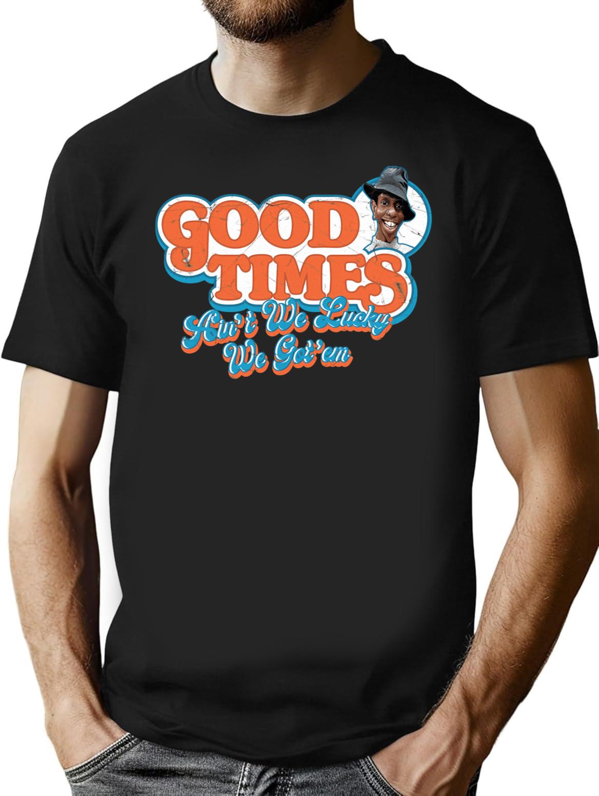 Good Times Ain'T We Lucky We Got'Em T-Shirt for Men & Women, T-Shirts Graphic Tee - Black