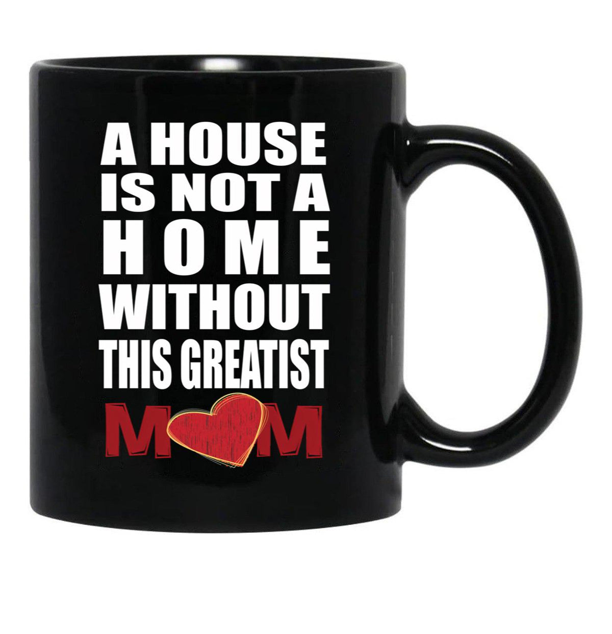 House Is Not A Home Without The Greatest Mom - Mothers Day Gift Black Coffee Mug, Gift Coffee Mug - Black