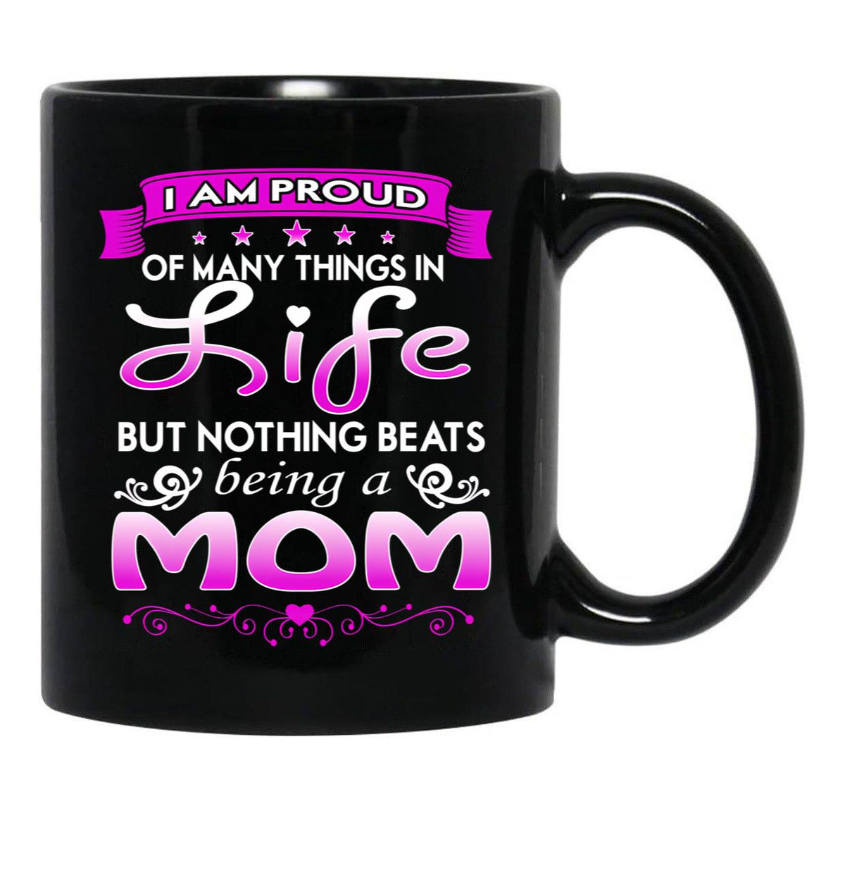 I Am Proud Of Many Things In Life But Nothing Beats Being A Mom Black Coffee Mug, Gift Coffee Mug - Black