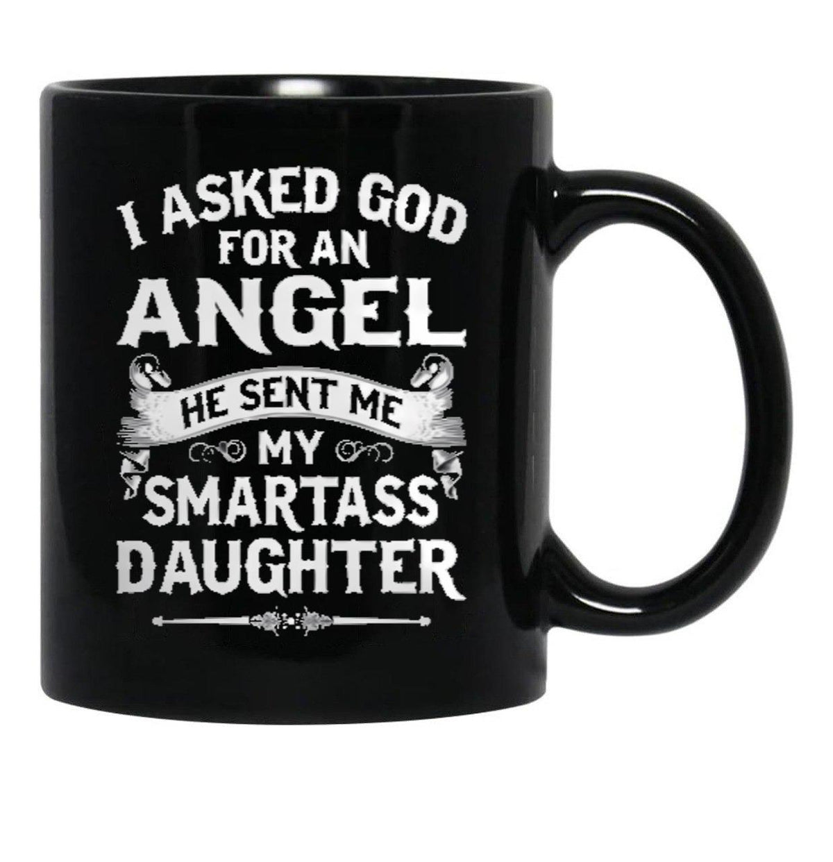 I Asked God For An Angel He Sent Me My Smartass Daughter Black Coffee Mug, Gift Coffee Mug - Black