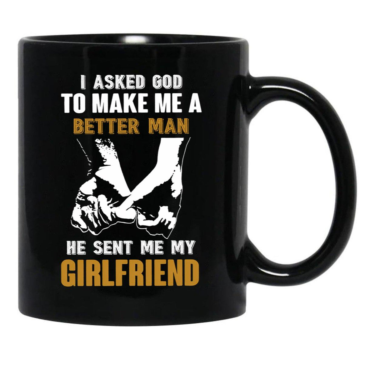 I Asked God To Make Me A Better Man He Sent Me My Girlfriend Black Coffee Mug, Gift Coffee Mug - Black