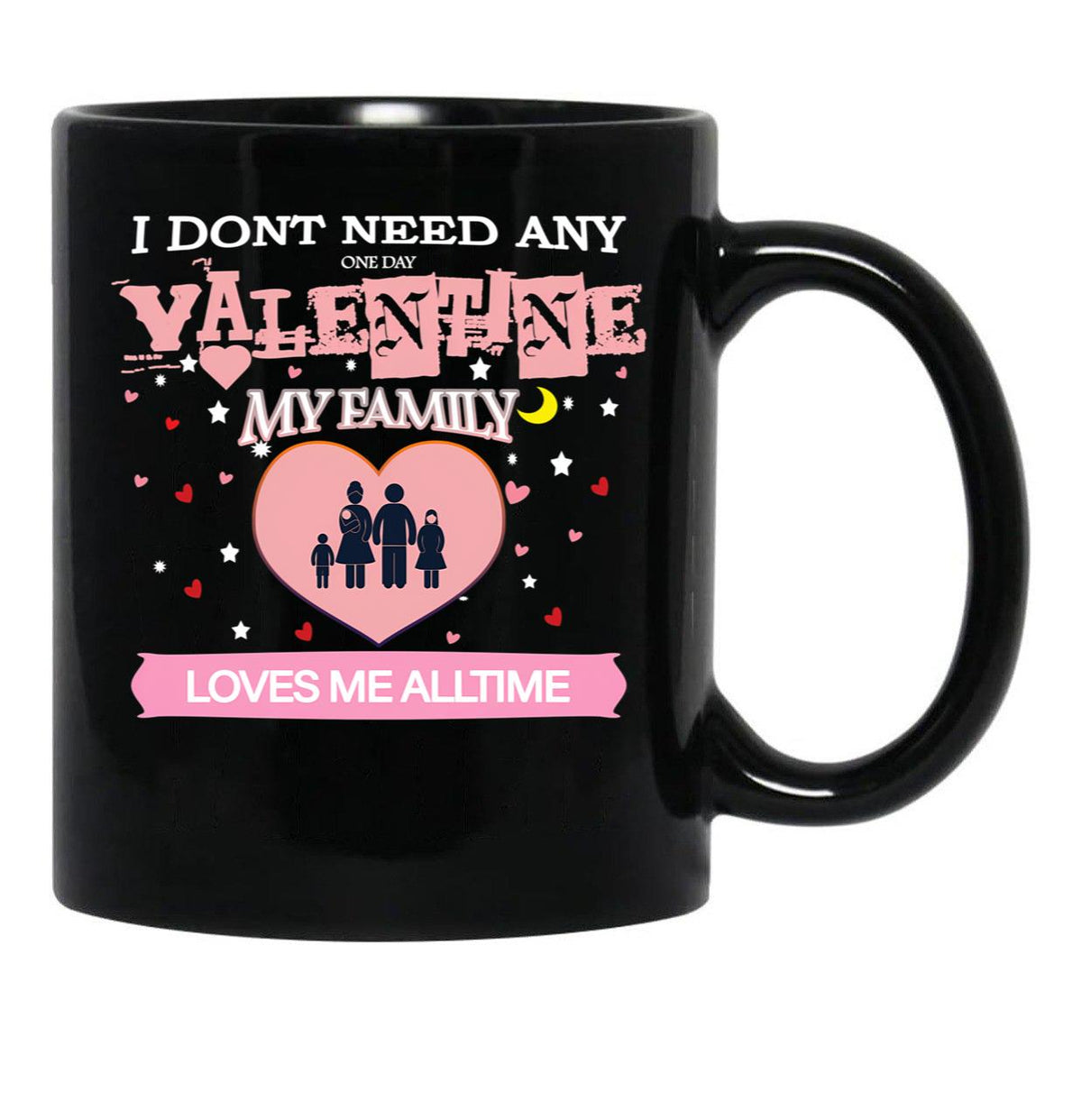 I Don'T Need Any One Day Valentine My Family Loves Me All The Time Black Gift Coffee Mug - Black