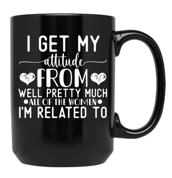 I Get My Attitude From Pretty Much All Of The Women Im Related To Baby Black Gift Coffee Mug - Black