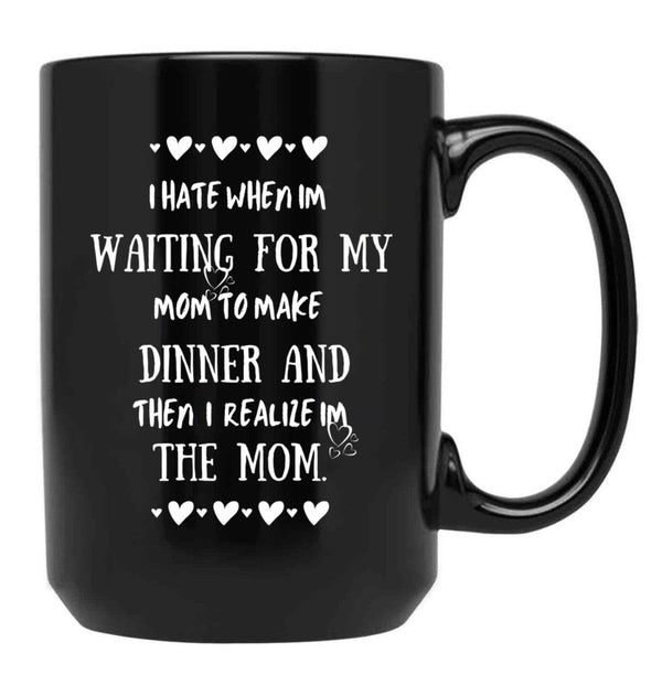 I Hate When I'M Waiting For Mom Birthday Gifts Ideas For Mothers Classic Black Gift Coffee Mug - Black