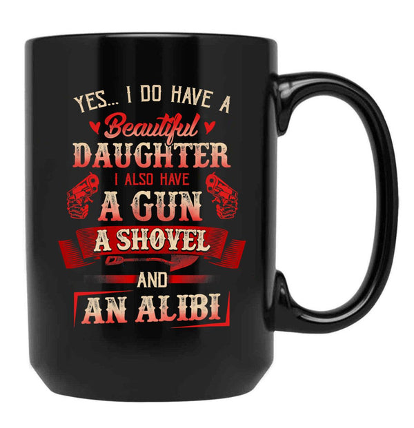I Have A Beautiful Daughter A Gun A Shovel Alibi Black Gift Coffee Mug - Black