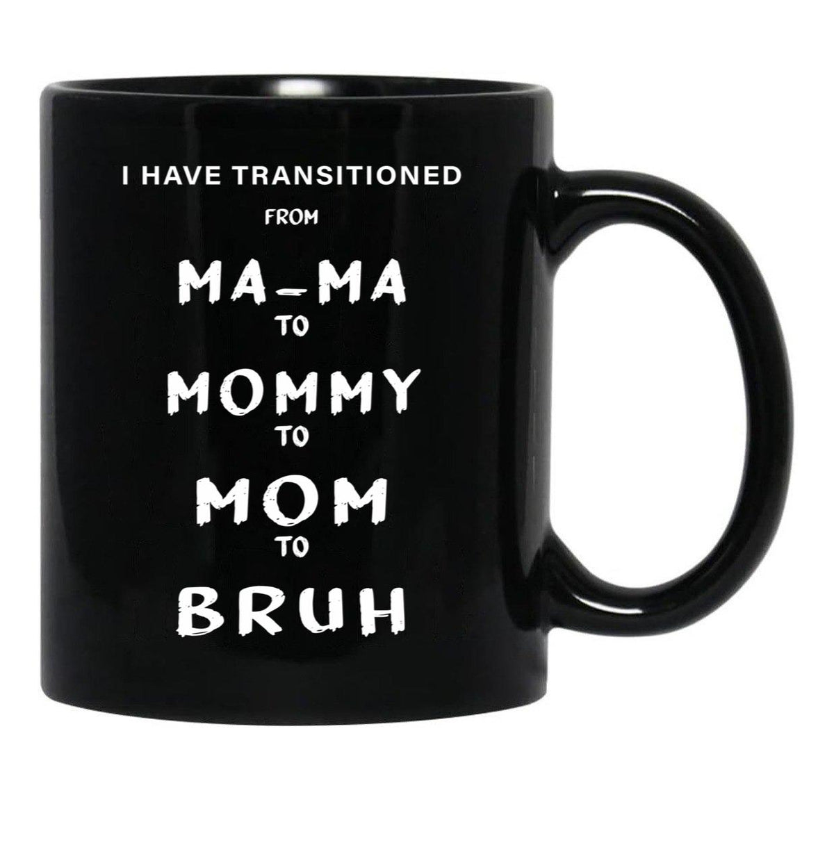 I Have Transitioned From Mama To Mommy To Mom To Bruh Funny Black Gift Coffee Mug - Black