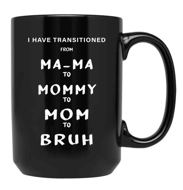I Have Transitioned From Mama To Mommy To Mom To Bruh Funny Black Gift Coffee Mug - Black