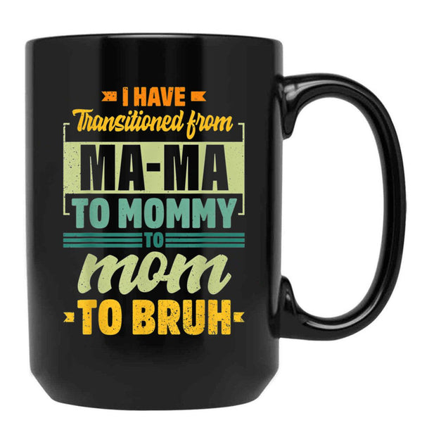 I Have Transitioned From Mama To Mommy To Mom To Bruh Mother Gift Women Gift Black Gift Coffee Mug - Black