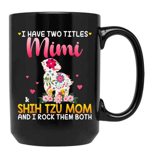 I Have Two Titles Mimi And Shih Tzu Mom Happy Mother'S Day Gift Black Gift Coffee Mug - Black