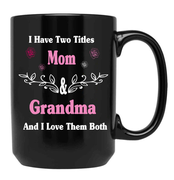 I Have Two Titles Mom And Grandma And I Love Them Both Mother'S Day Gift For Mom Black Gift Coffee Mug - Black