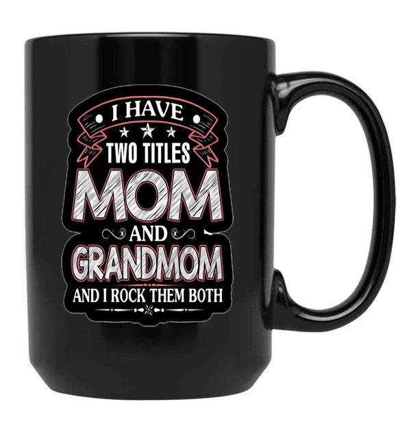 I Have Two Titles Mom And Grandmom Funny Mothers Day Black Gift Coffee Mug - Black