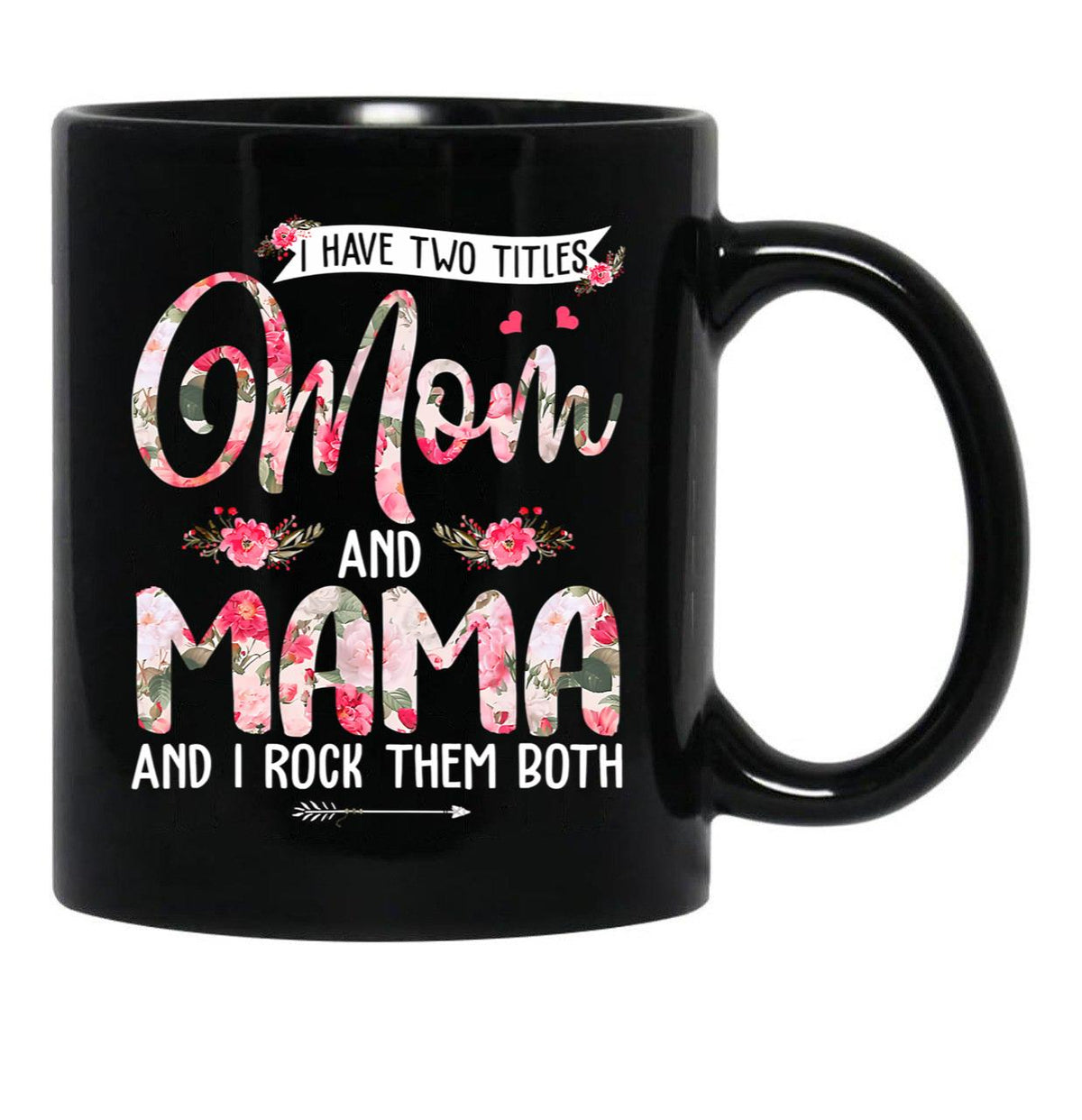 I Have Two Titles Mom And Mama Cute Flowers Mother'S Day Black Gift Coffee Mug - Black