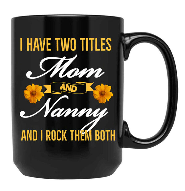 I Have Two Titles Mom And Nanny And I Rock Them Both Black Gift Coffee Mug - Black