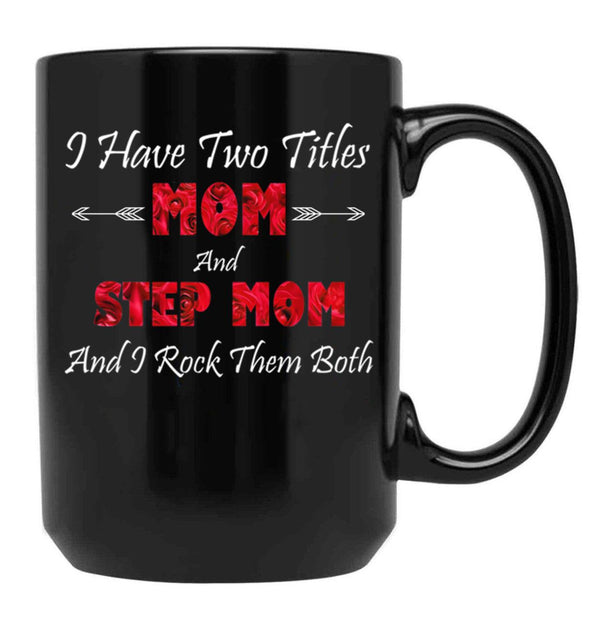 I Have Two Titles Mom And Step Mom And I Rock Them Bothstep Mom Gift Bonus Mom Gift Mother'S Day Gift Black Gift Coffee Mug - Black