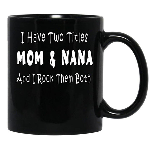 I Have Two Titles Mom Nana And I Rock Them Both Black Gift Coffee Mug - Black