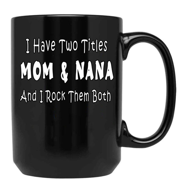 I Have Two Titles Mom Nana And I Rock Them Both Black Gift Coffee Mug - Black