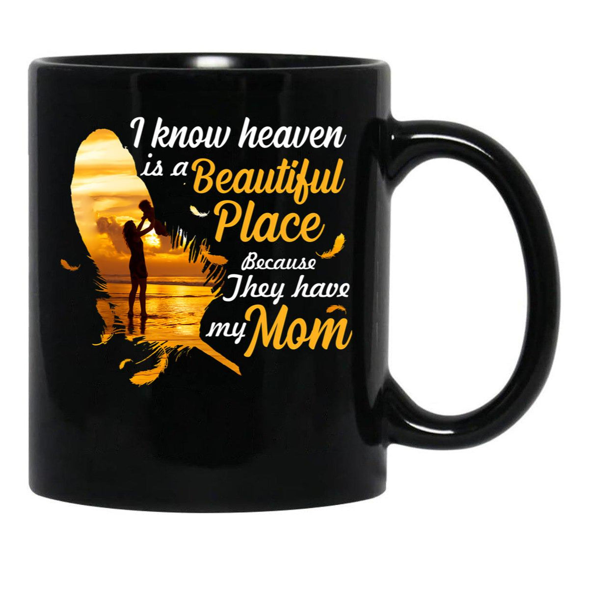 I Know Heaven Is A Beautiful Place Because They Have My Mom Black Gift Coffee Mug - Black