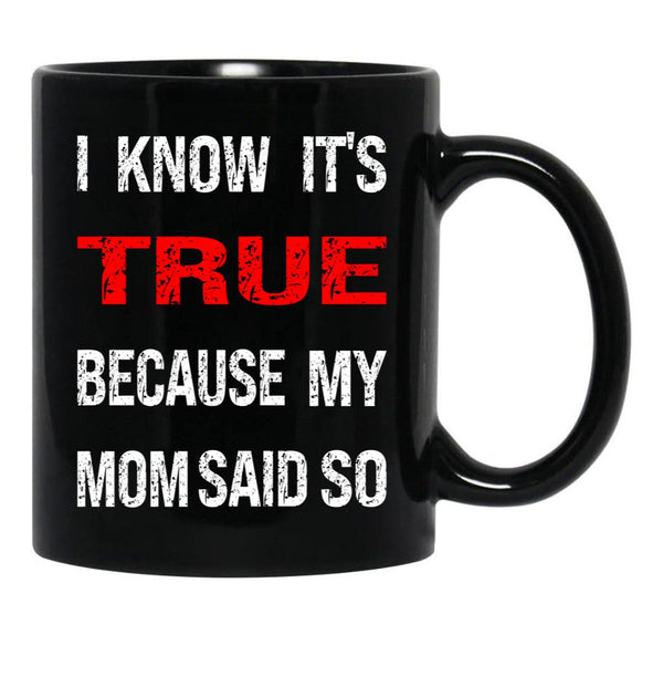 I Know Its True Because My Mom Said So Black Gift Coffee Mug - Black
