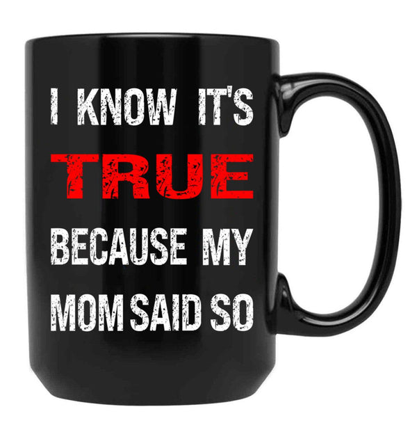 I Know Its True Because My Mom Said So Black Gift Coffee Mug - Black