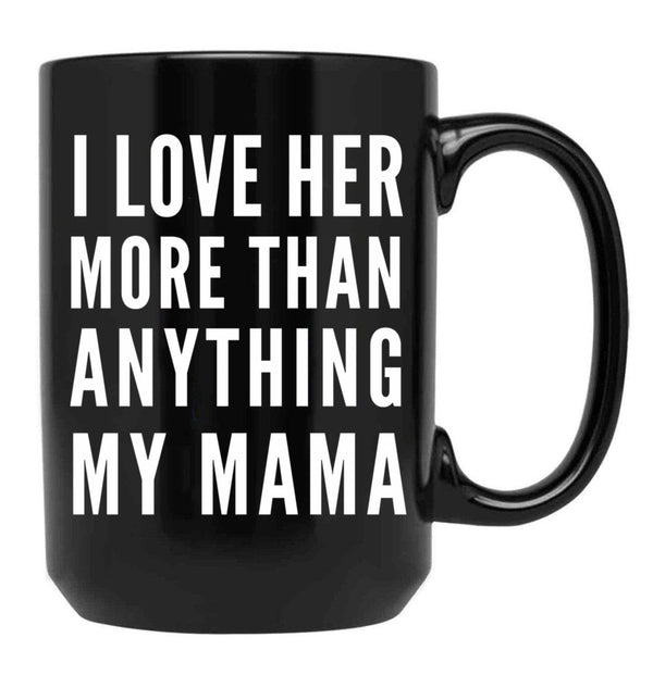 I Love Her More Than Anything My Mama Black Gift Coffee Mug - Black