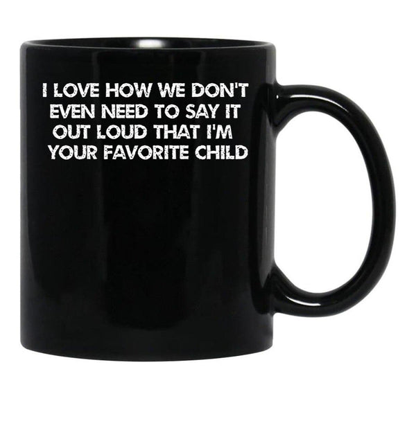 I Love How We Don'T Even Need To Say It Out Loud That I'M Your Favorite Child Black Gift Coffee Mug - Black