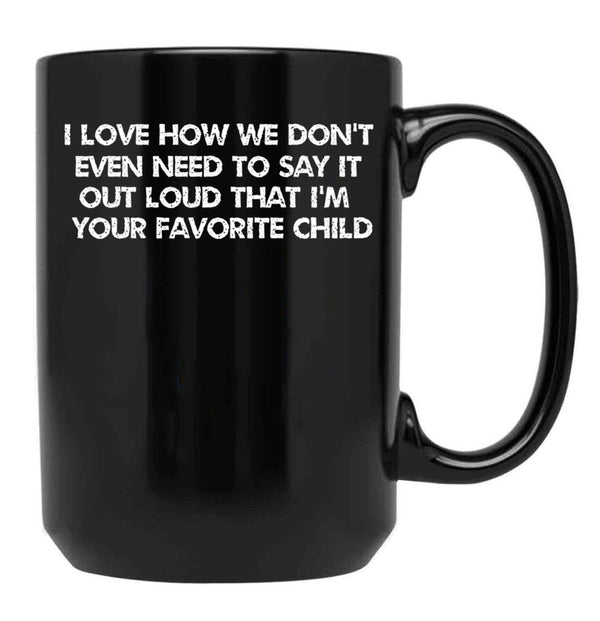 I Love How We Don'T Even Need To Say It Out Loud That I'M Your Favorite Child Black Gift Coffee Mug - Black
