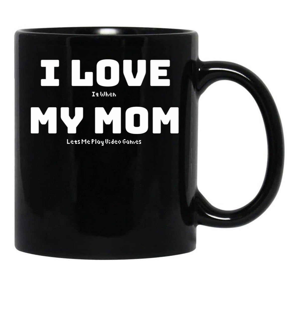 I Love It When My Mom Lets Me Play Video Games - Funny Gamer Quote Black Gift Coffee Mug - Black