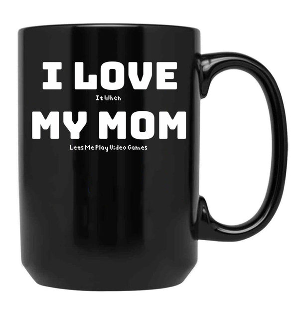 I Love It When My Mom Lets Me Play Video Games - Funny Gamer Quote Black Gift Coffee Mug - Black
