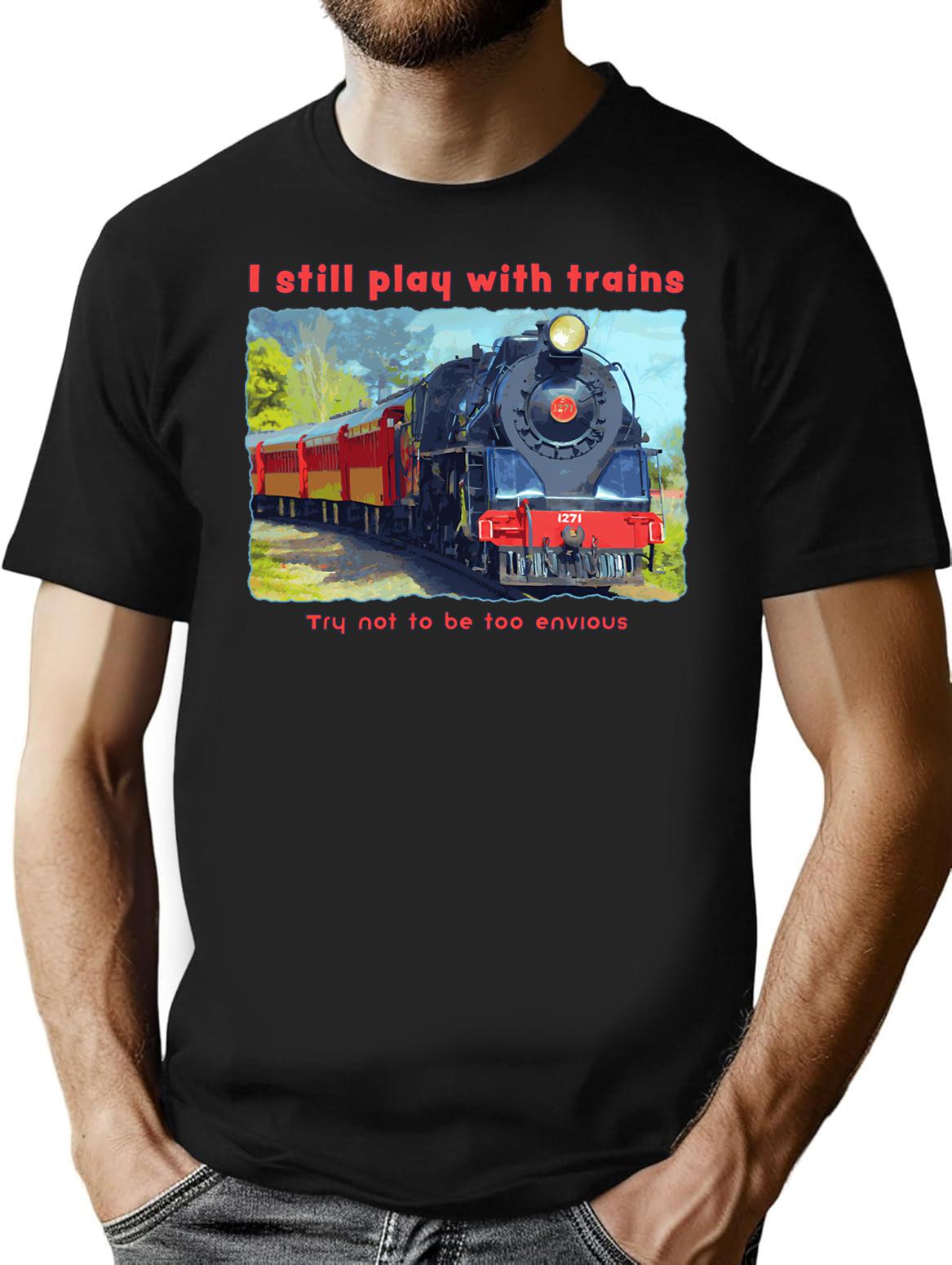 I Still Play With Trains - Steam Locomotive Funny T-Shirt - Black