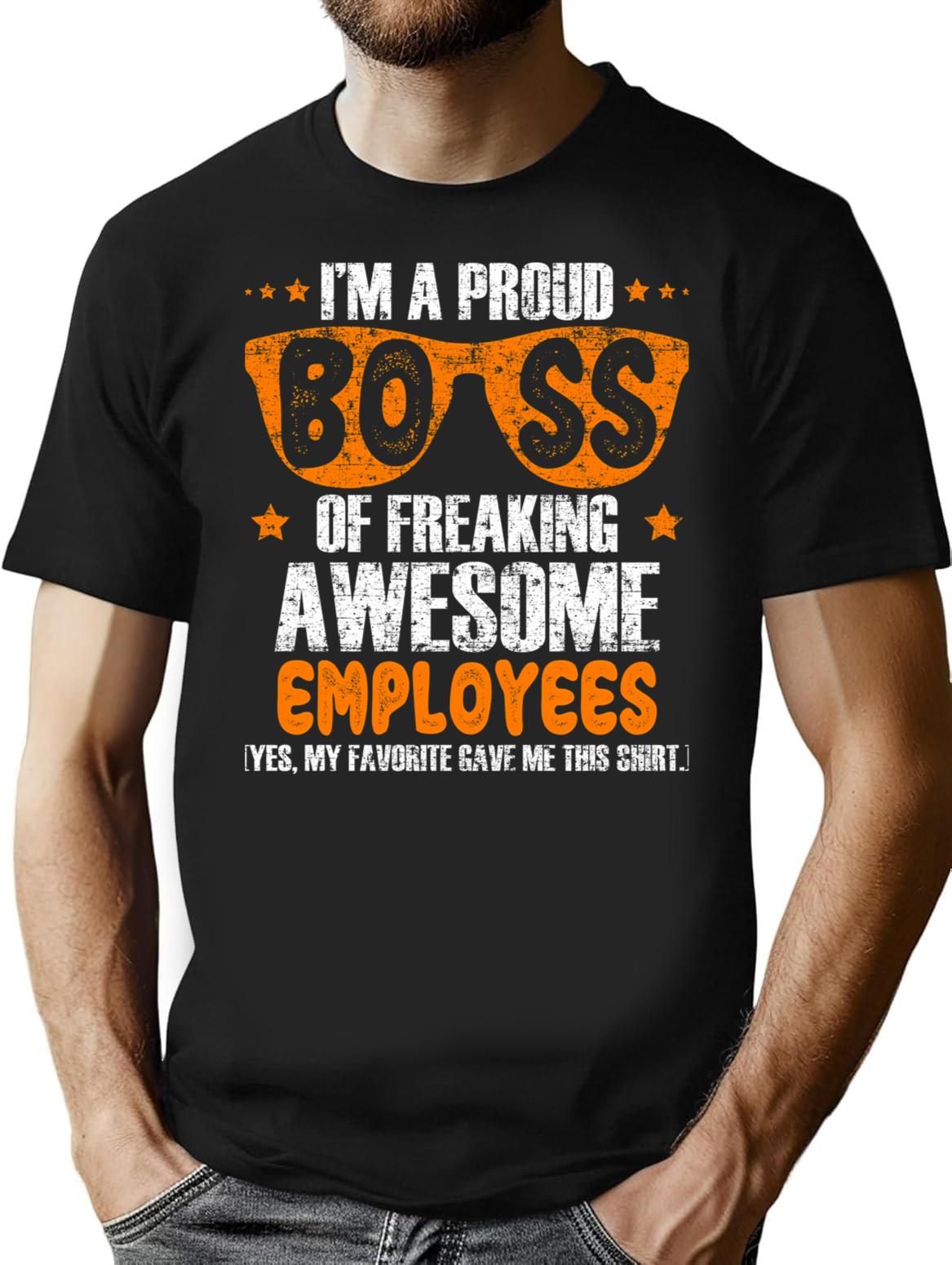 I'm A Proud Boss Of Freaking Awesome Employees T Shirt Gift - Black