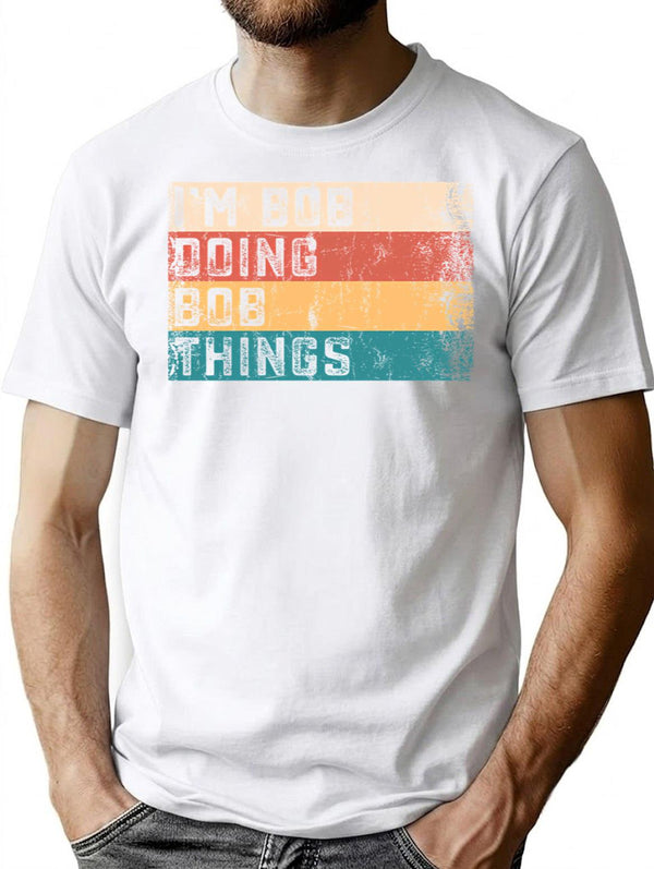 I'm Bob Doing Bob Things Vintage Text Funny Bob Saying Birthday Gift T-Shirt - White