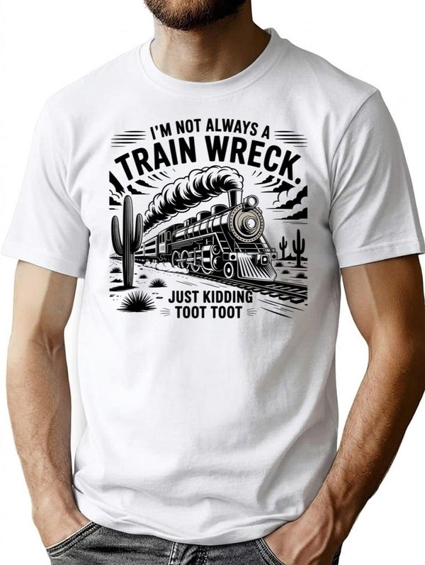 I'm Not Always A Train Wreck Just Kidding Toot T-shirt - White