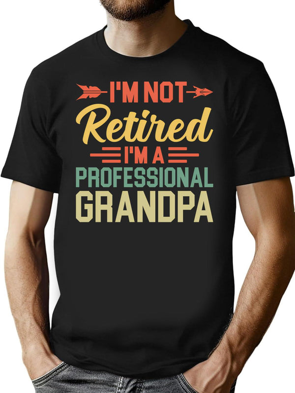 I'm Not Retired I'm A Professional Grandpa Shirt Retired Grandpa Shirt Gift For Grandpa Happy Retirement Grandfather Gift For Granddad T-Shirt - Black