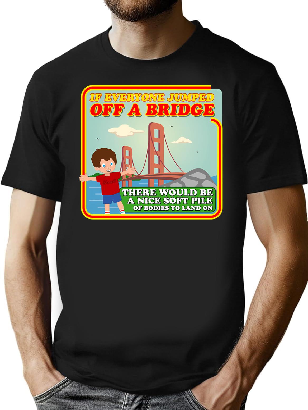If Everyone Jumped Off A Bridge T-Shirt - Black
