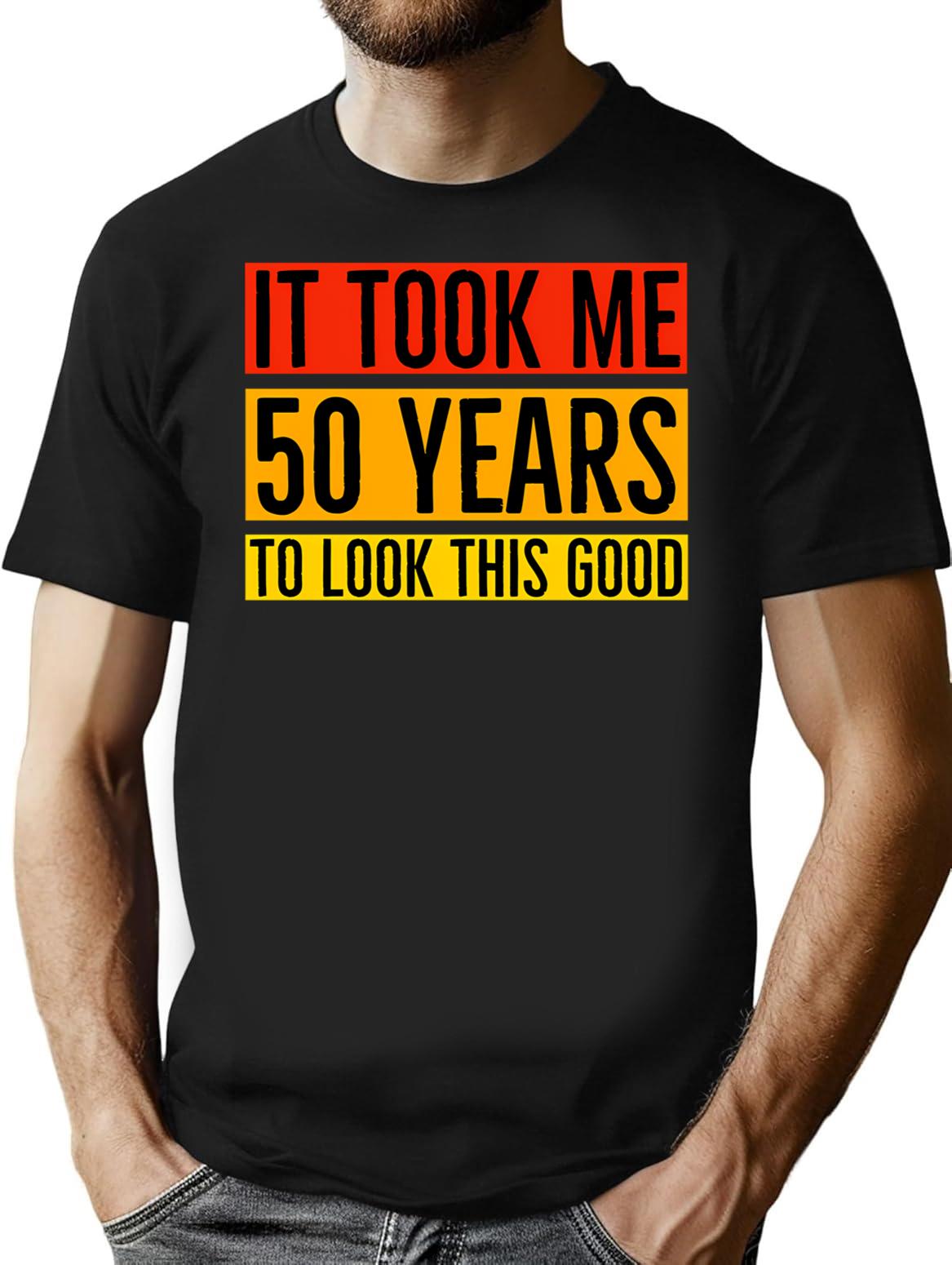 It Took Me 50 Years To Look This Good T-Shirt - Black