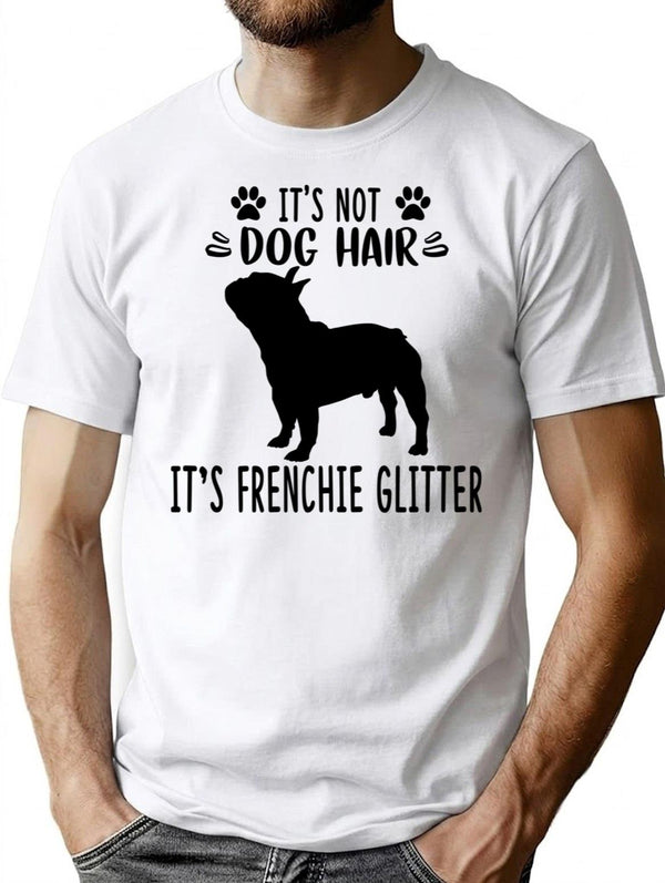 It's Not Dog Hair It's French Bulldog Glitter French Bulldog Art French Bulldog Love French Bulldog Mama French Bulldog Owner French Bulldog T-Shirt - White