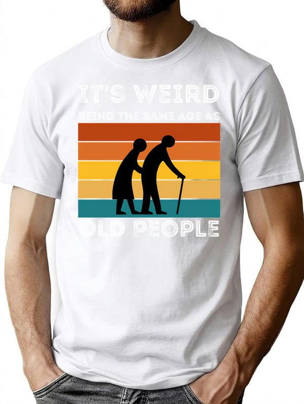 It's Weird Being The Same Age As Old People (1) T-Shirt - White