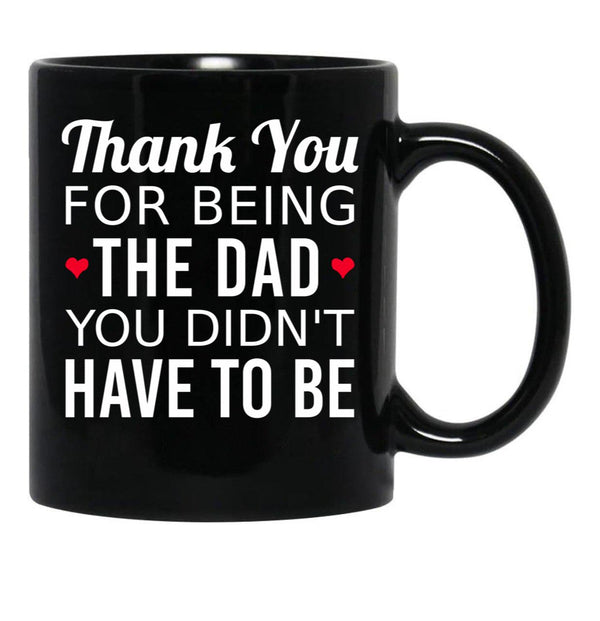 Thank You For Being The Dad You Didn'T Have To Be - Gift For Stepdad Fathers Day Black Gift Coffee Mug - Black