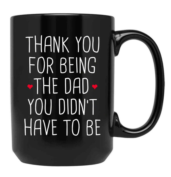 Thank You For Being The Dad You Didn'T Have To Be - Stepdad Fathers Day Gift Black Gift Coffee Mug - Black